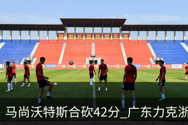 马尚沃特斯合砍42分 广东力克浙江开季两连胜